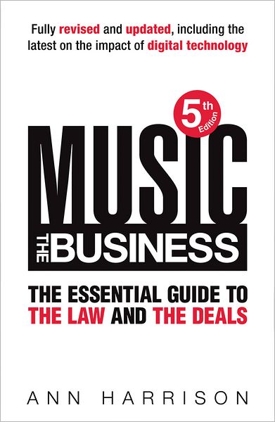 Music: The Business: The Essential Guide to the Law and the Deals