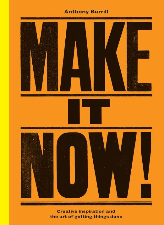Make It Now!: Creative Inspiration and the Art of Getting Things Done
