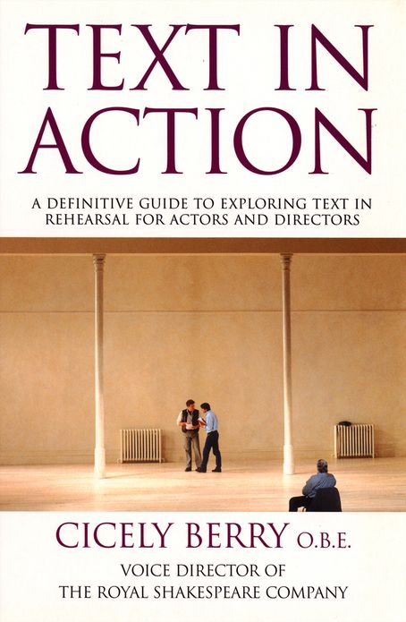 Text In Action: A Definitive Guide To Exploring Text In Rehearsal For Actors And Directors