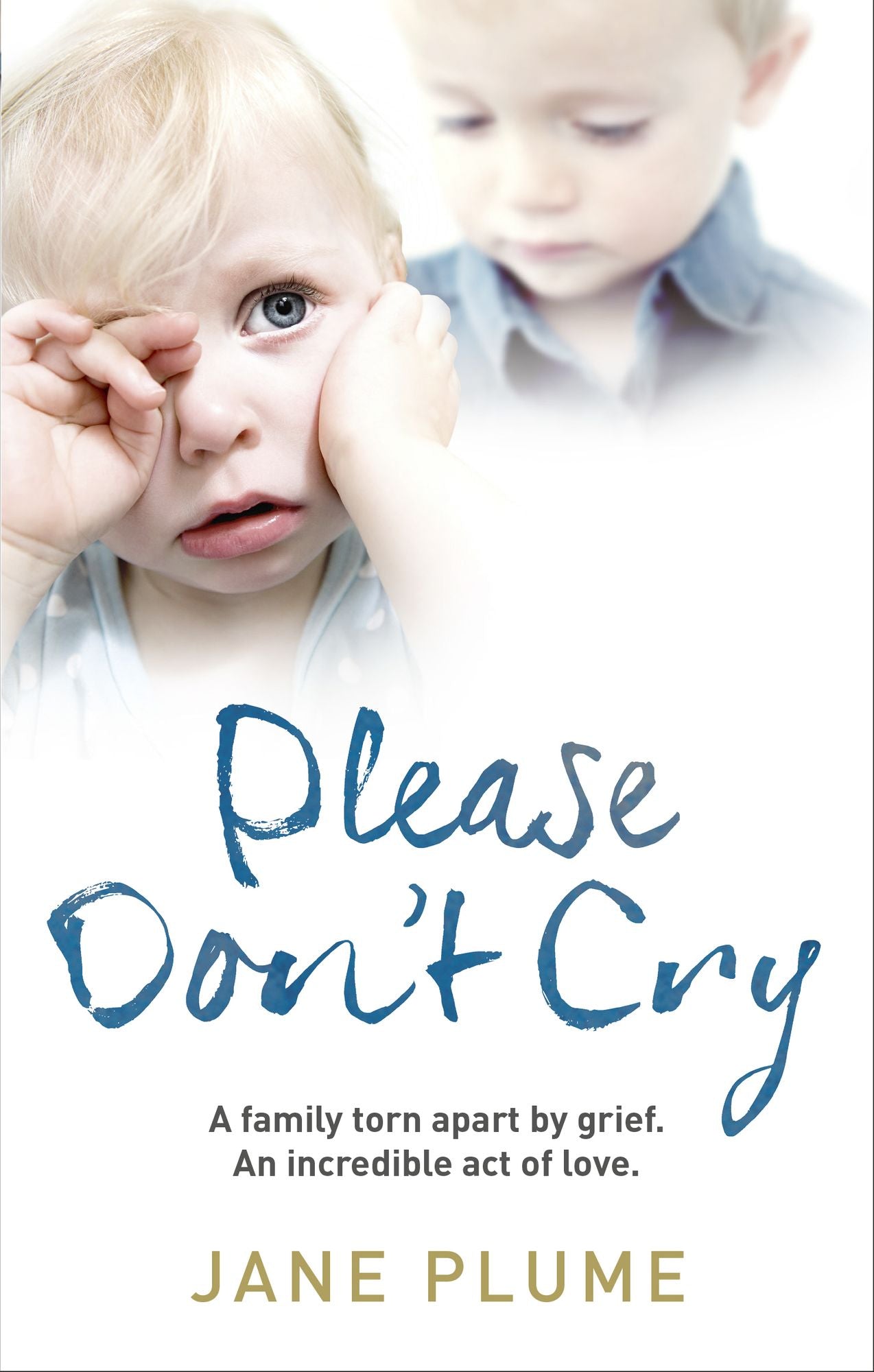 Please Don't Cry: A family torn apart by grief. An incredible act of love.