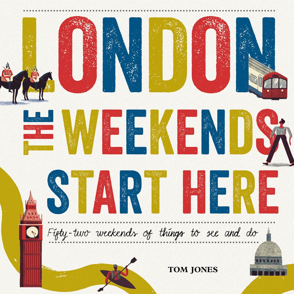 London, The Weekends Start Here: Fifty-two Weekends of Things to See and Do