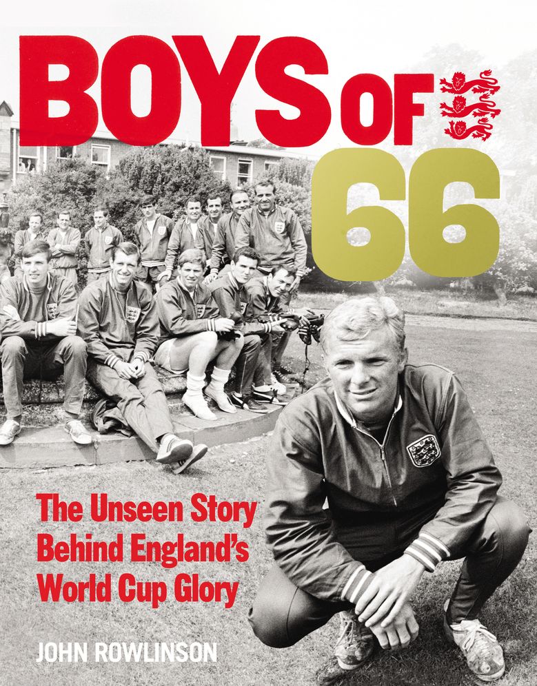 The Boys of '66: The Unseen Story Behind England's World Cup Glory
