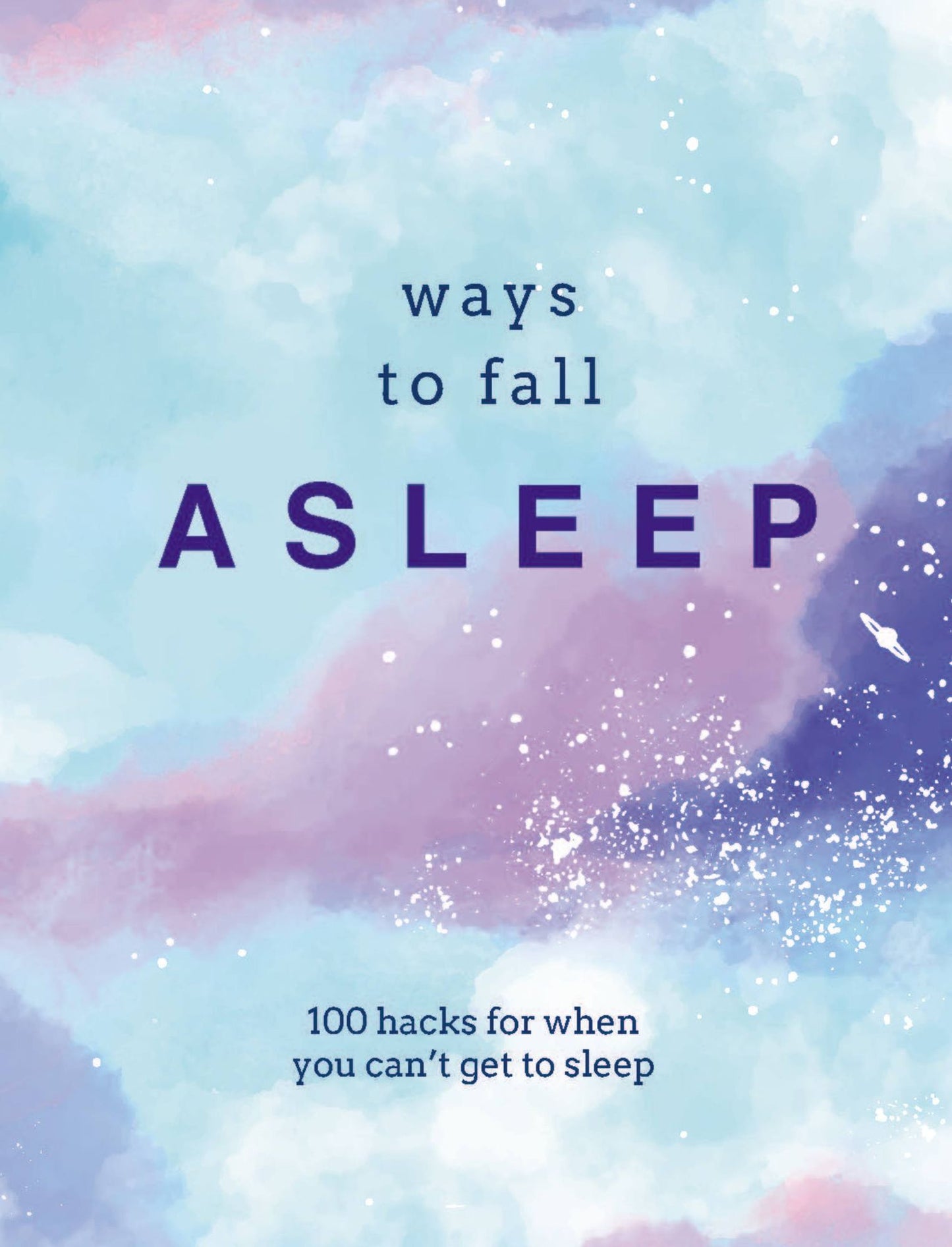 Ways to Fall Asleep: 100 Hacks for When You Can't Get to Sleep