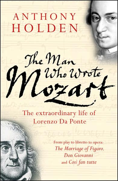 The Man Who Wrote Mozart: The Extraordinary Life of Lorenzo Da Ponte