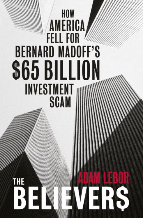 The Believers: How America Fell for Bernie Madoff's $50 Billion Investment Scam