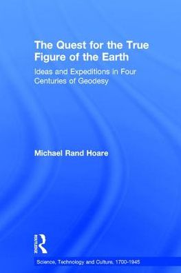 The Quest for the True Figure of the Earth: Ideas and Expeditions in Four Centuries of Geodesy