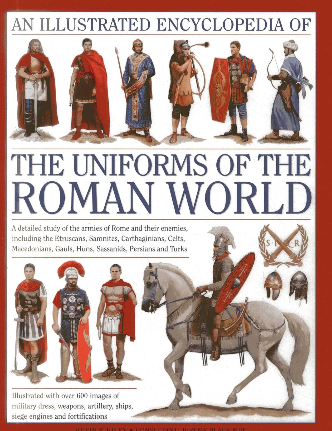 An Illustrated Encyclopedia of the Uniforms of the Roman World: A detailed study of the armies of Rome and their enemies, including the Etruscans, Samnites, Carthaginians, Celts, Macedonians, Gauls, Huns, Sassaids, Persians and Turks