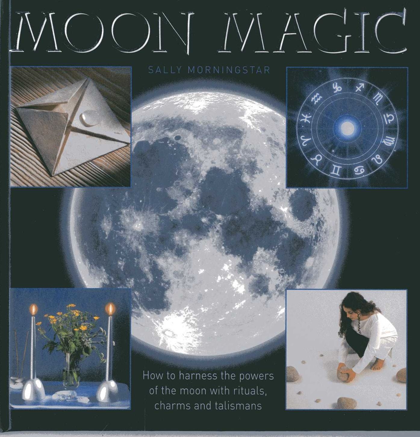 Moon Magic: How to harness the powers of the moon with rituals, charms and talismans