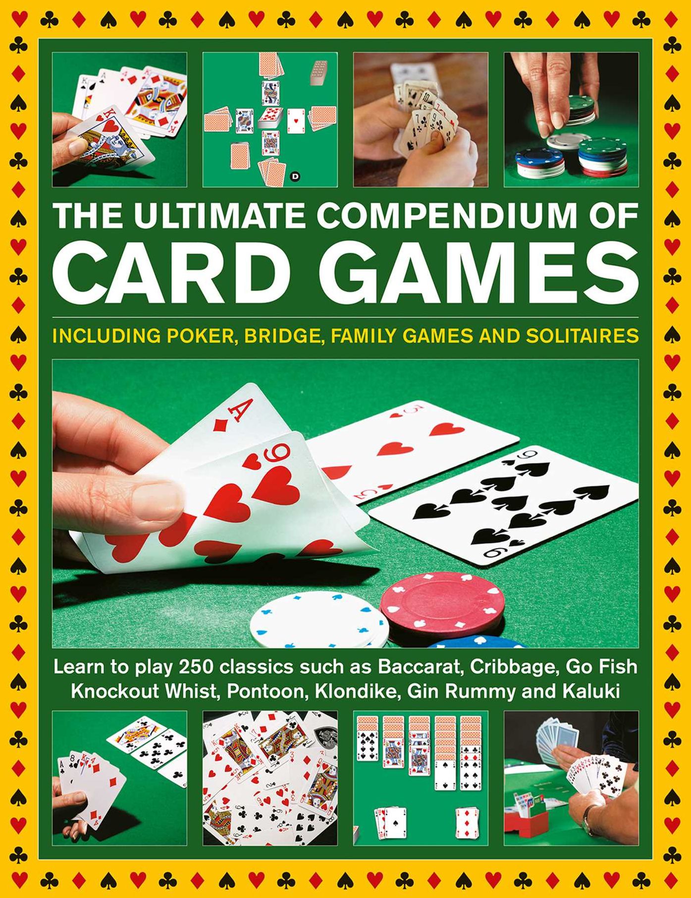 Card Games, The Ultimate Compendium of: Including poker, bridge, family games and solitaires; learn to play classics such as Baccarat, Cribbage, Go Fish, Gin Rummy and Kaluki