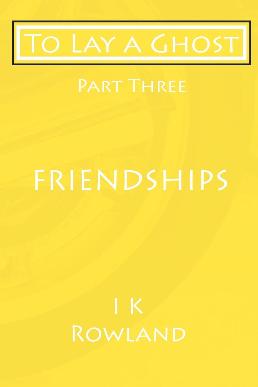 To Lay a Ghost: Part Three - Friendships