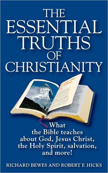 The Essential Truths of Christianity: What the Bible Teaches About God, Jesus Christ, the Holy Spirit, Salvation, and More!