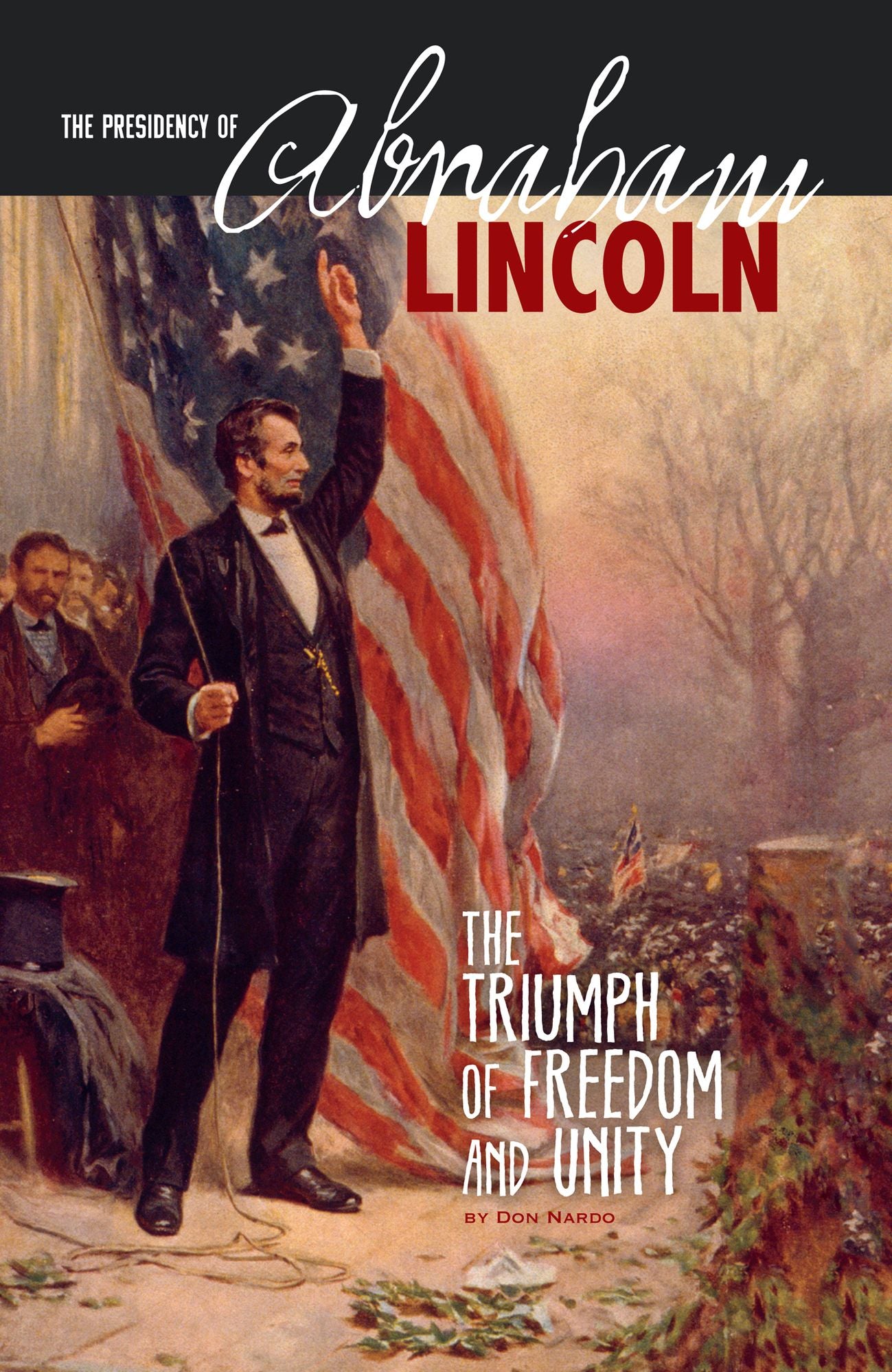 The Presidency of Abraham Lincoln: The Triumph of Freedom and Unity