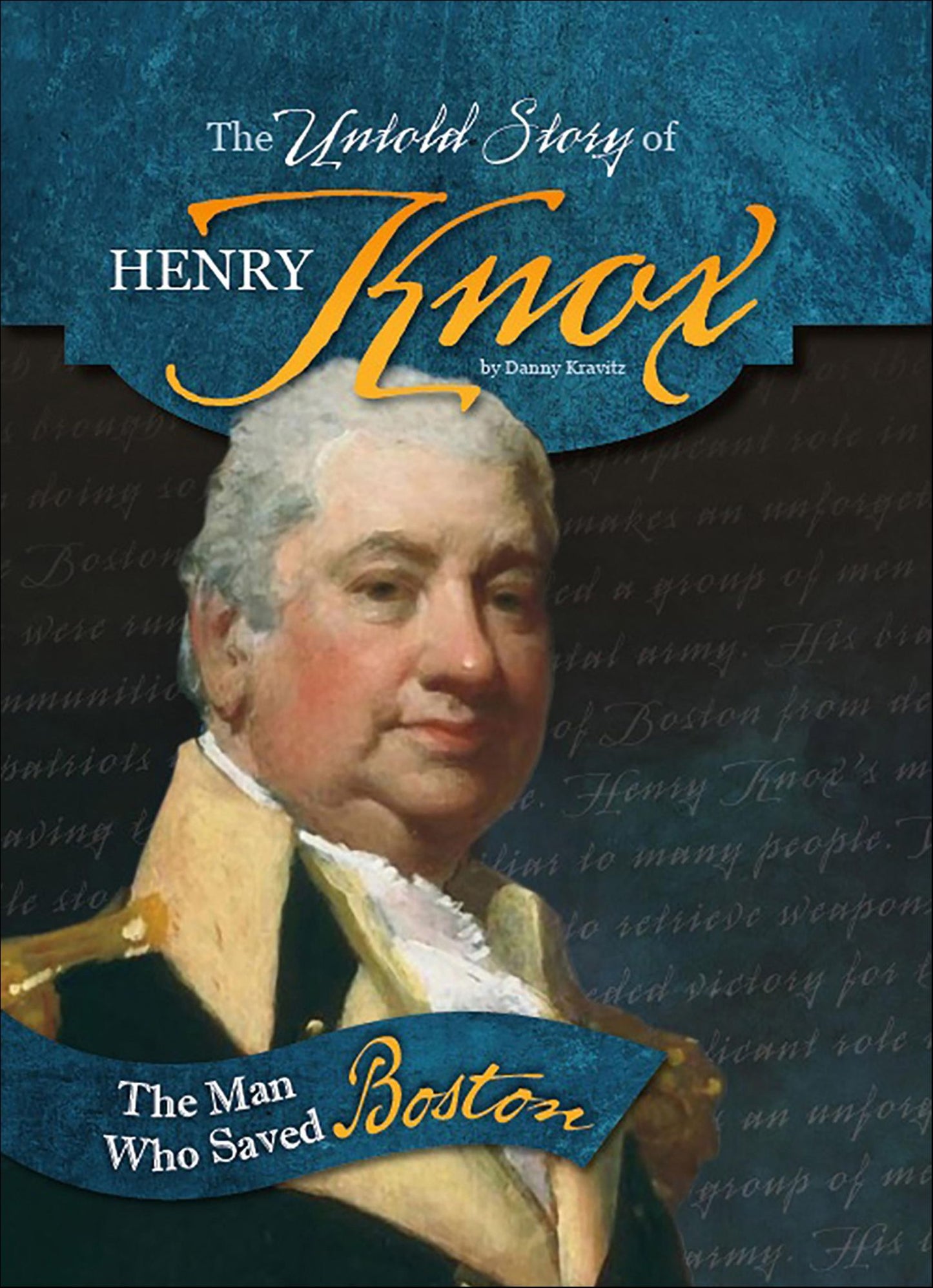 The Untold Story of Henry Knox: The Man Who Saved Boston