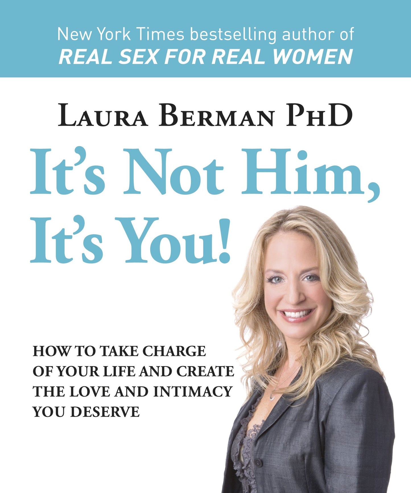 It's Not Him, It's You!: How to Take Charge of Your Life and Create the Love and Intimacy You Deserve