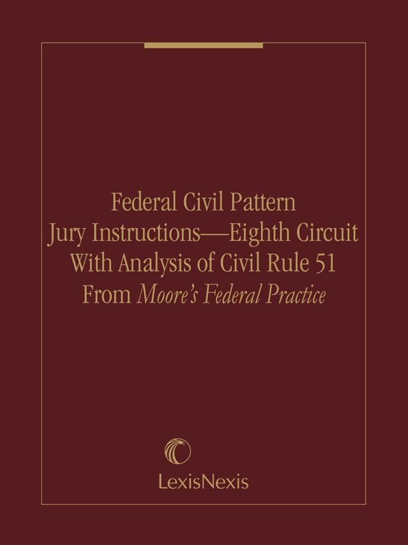 Federal Civil Pattern Jury Instructions - Eighth Circuit With Analysis of Civil Rule 51 From Moore's Federal Practice