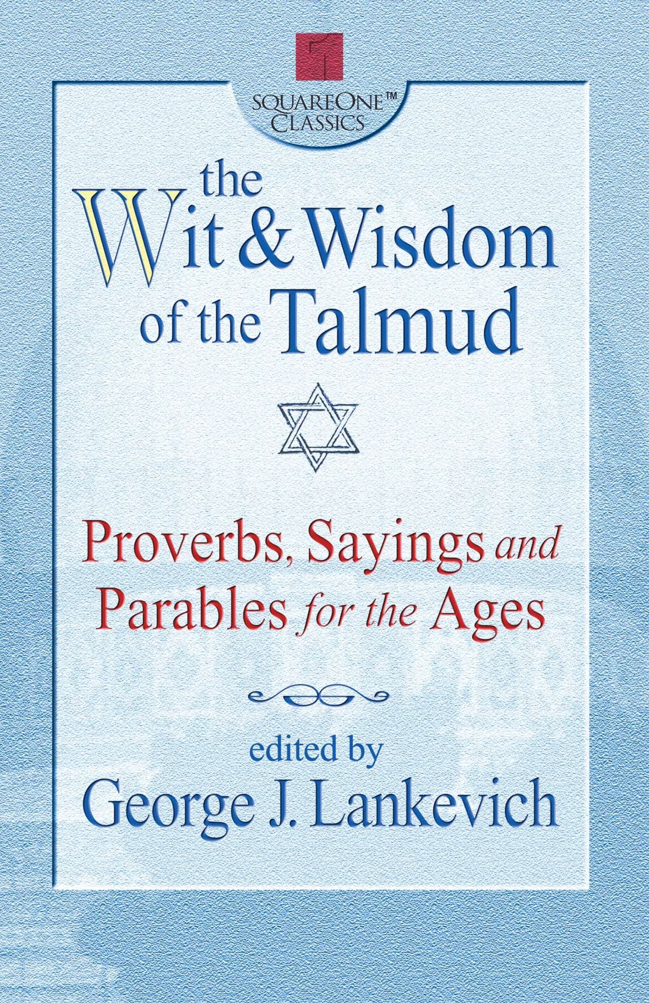 The Wit & Wisdom of the Talmud: Proverbs, Sayings and Parables for the Ages