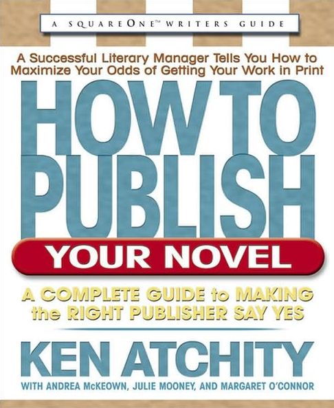 How to Publish Your Novel: A Complete Guide to Making the Right Publisher Say Yes