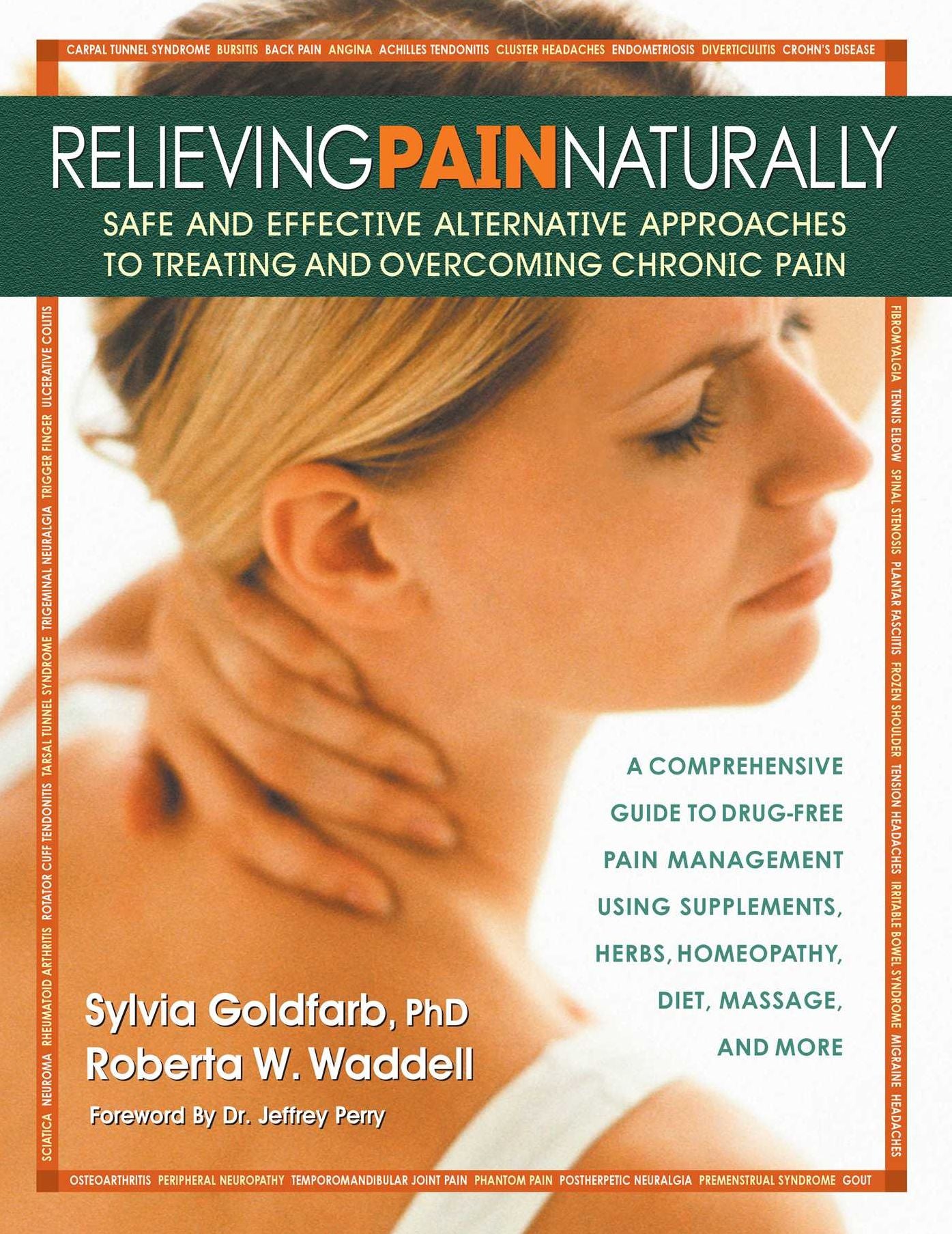 Relieving Pain Naturally: Safe and Effective Alternative Approached to Treating and Overcoming Chronic Pain
