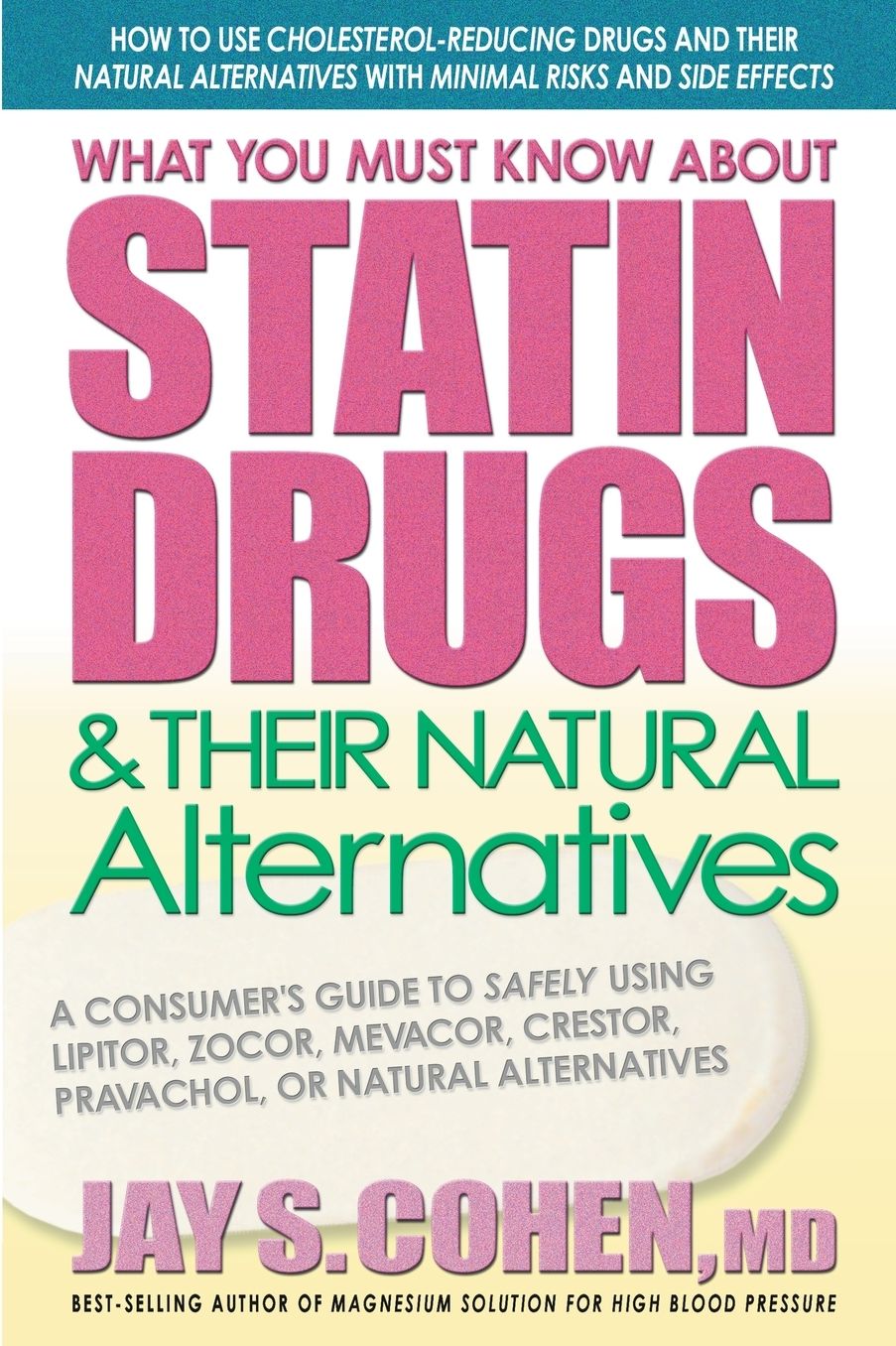 What You Must Know about Statin Drugs & Their Natural Alternatives: A Consumer's Guide to Safely Using Lipitor, Zocor, Mevacor, Crestor, Pravachol, or Natural Alternatives