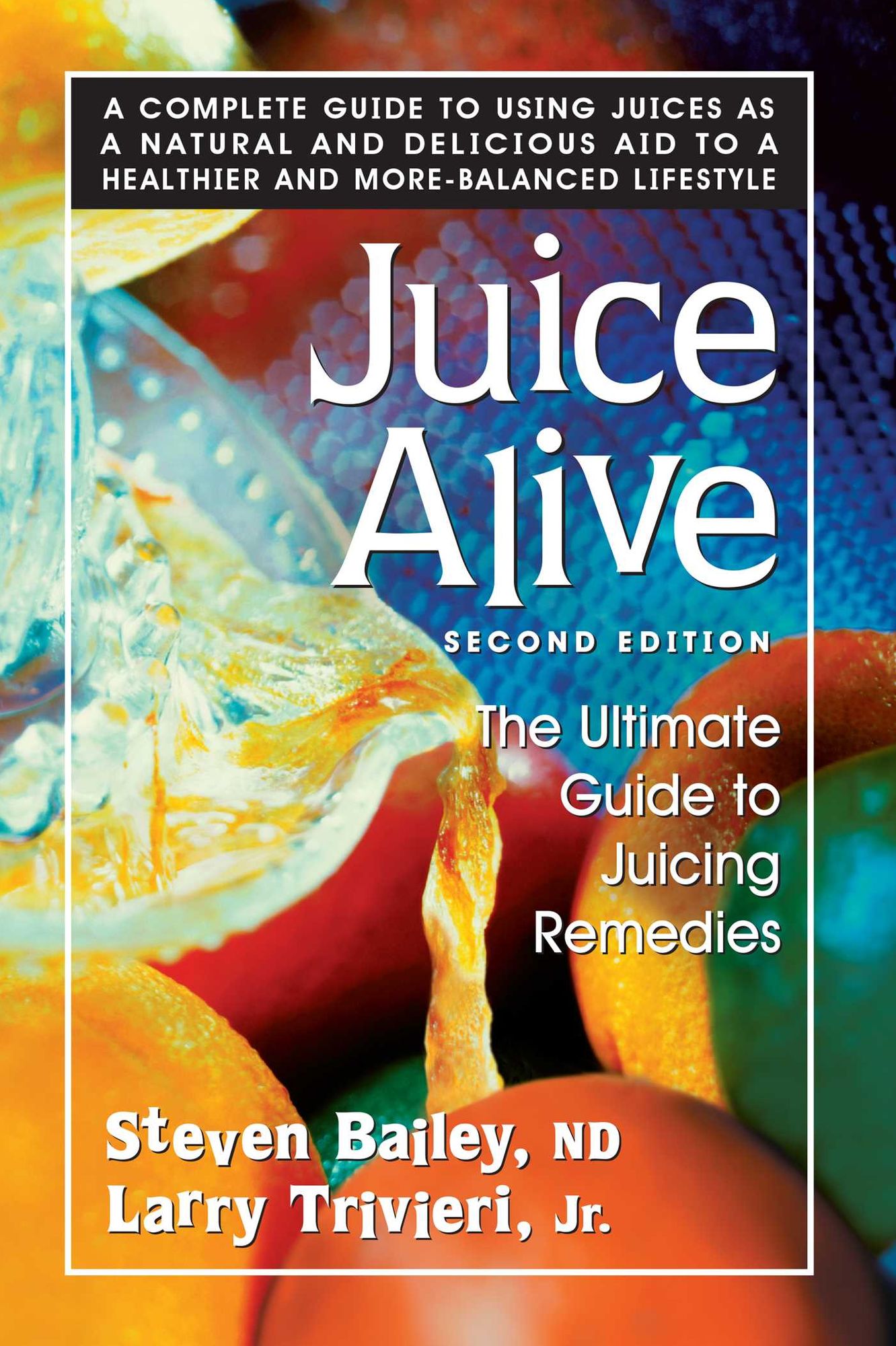 Juice Alive, Second Edition: The Ultimate Guide to Juicing Remedies