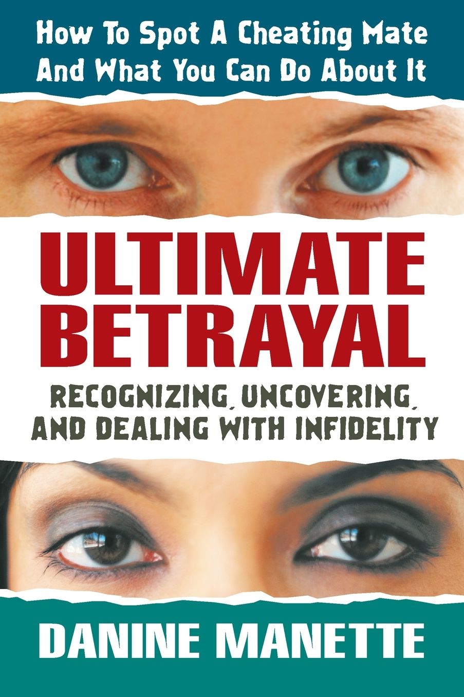 Ultimate Betrayal: Recognizing, Uncovering, and Dealing with Infidelity
