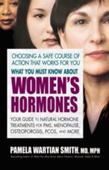 What You Must Know About Women's Hormones: Your Guide to Natural Hormone Treatments for PMS, Menopause, Osteoporis, PCOS, and More