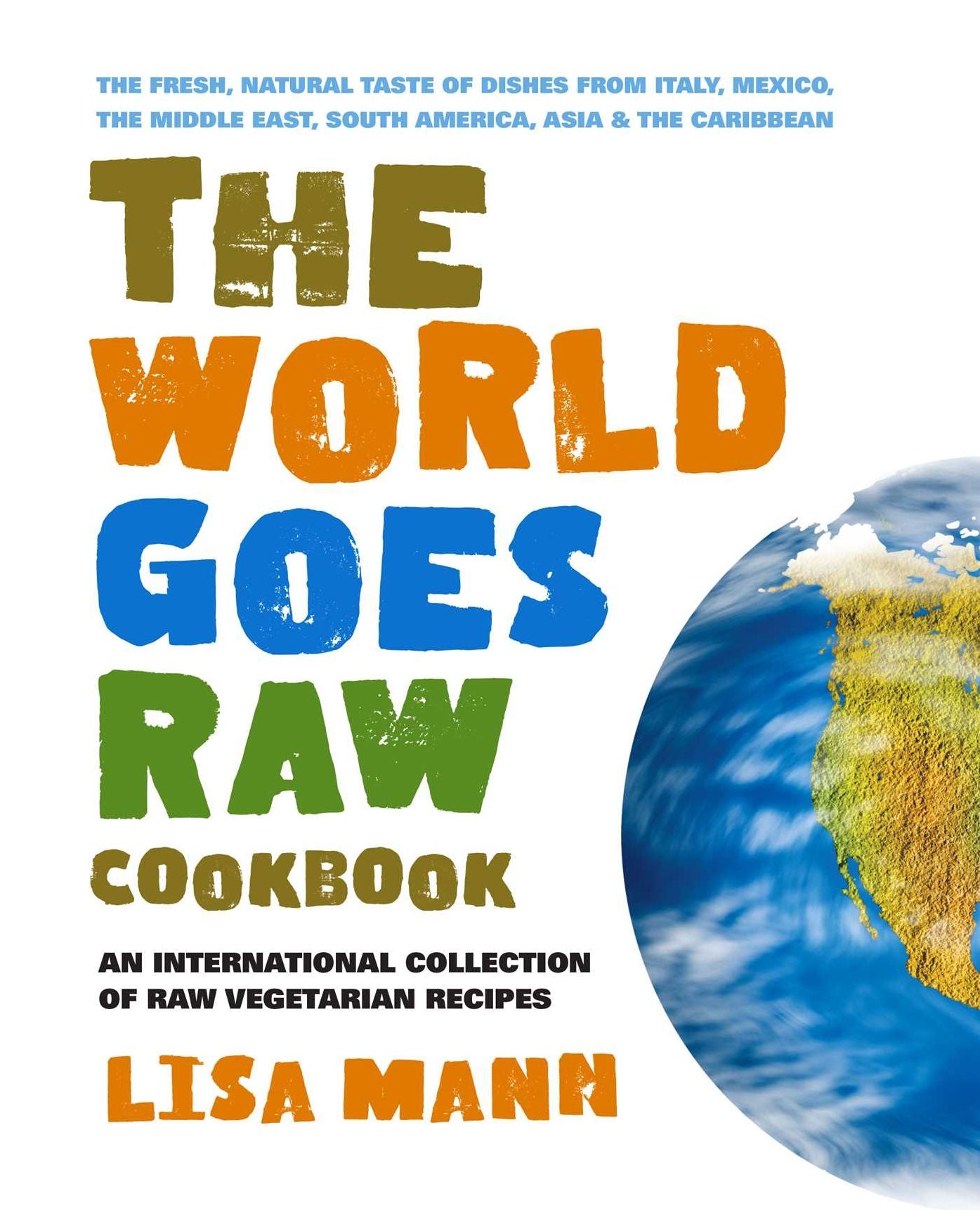 The World Goes Raw Cookbook: An International Collection of Raw Vegetarian Recipes