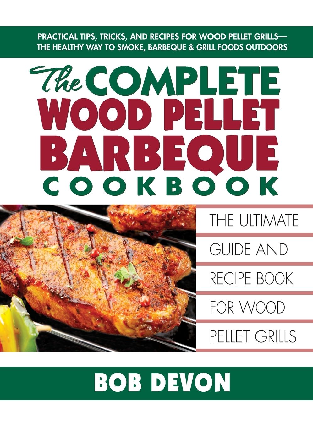 The Complete Wood Pellet Barbeque Cookbook: The Ultimate Guide and Recipe Book for Wood Pellet Grills