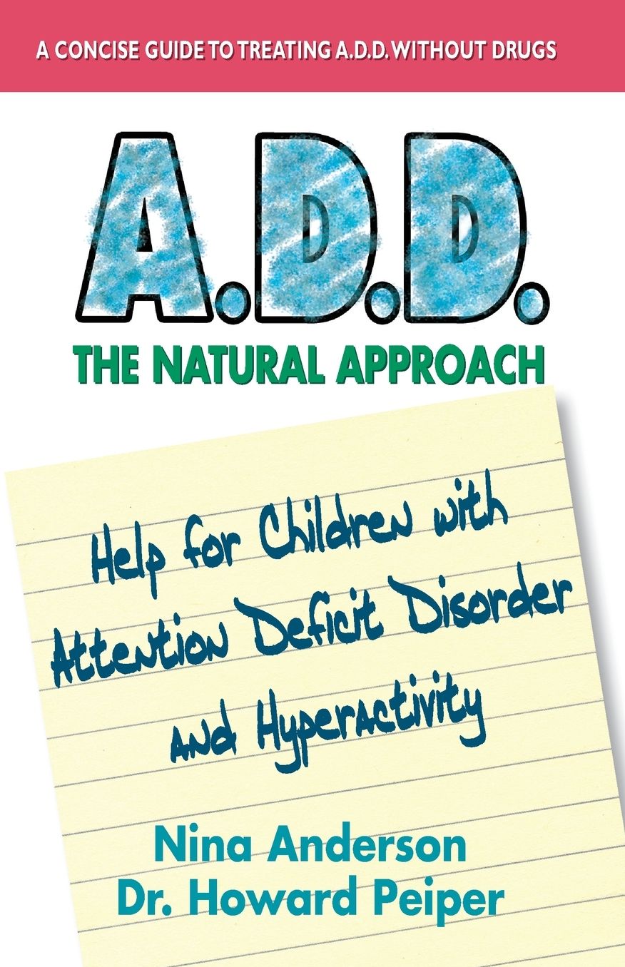 A.D.D. The Natural Approach: Help for Children with Attention Deficit Disorder and Hyperactivity