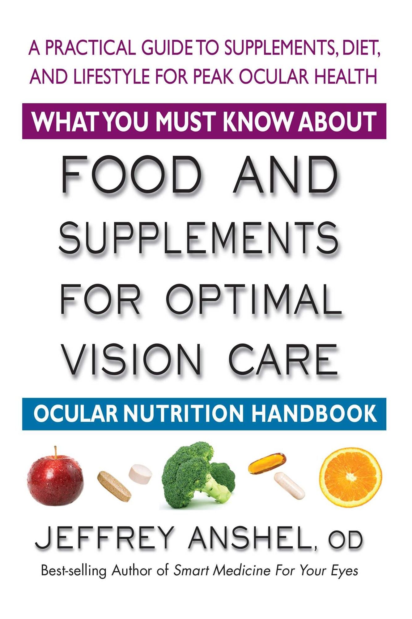 What You Must Know About Food and Supplements for Optimal Vision Care: Ocular Nutrition Handbook