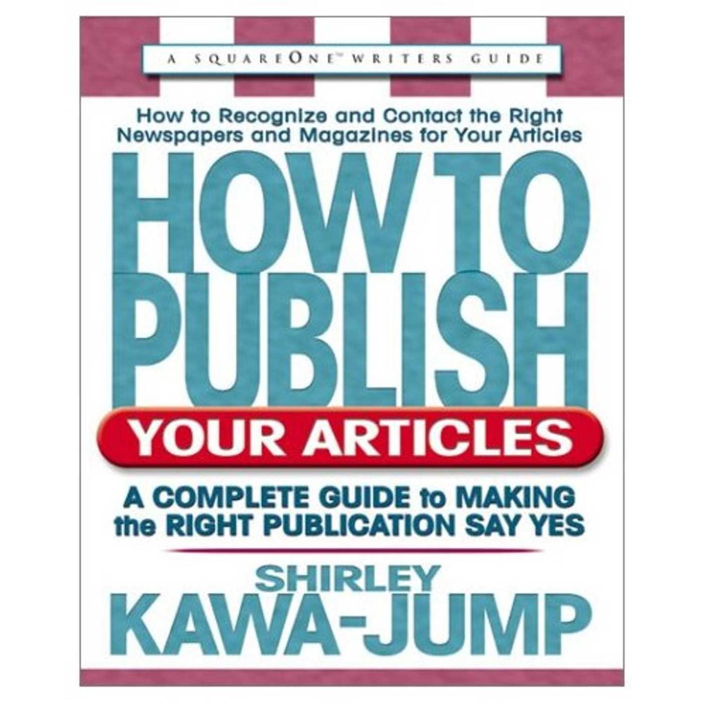How to Publish Your Articles: A Complete Guide to Making the Right Publication Say Yes