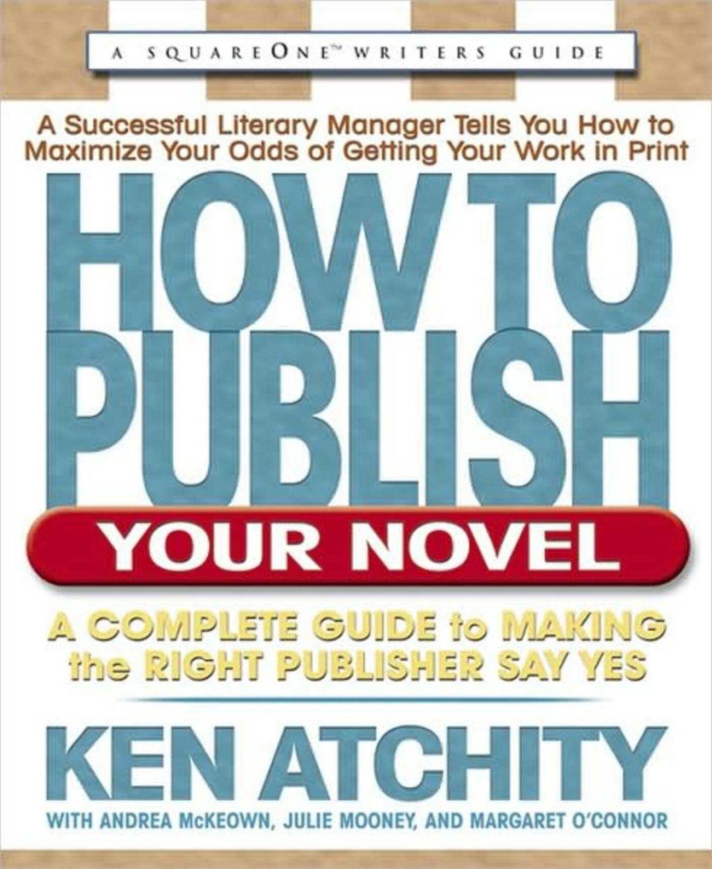 How to Publish Your Novel: A Complete Guide to Making the Right Publisher Say Yes