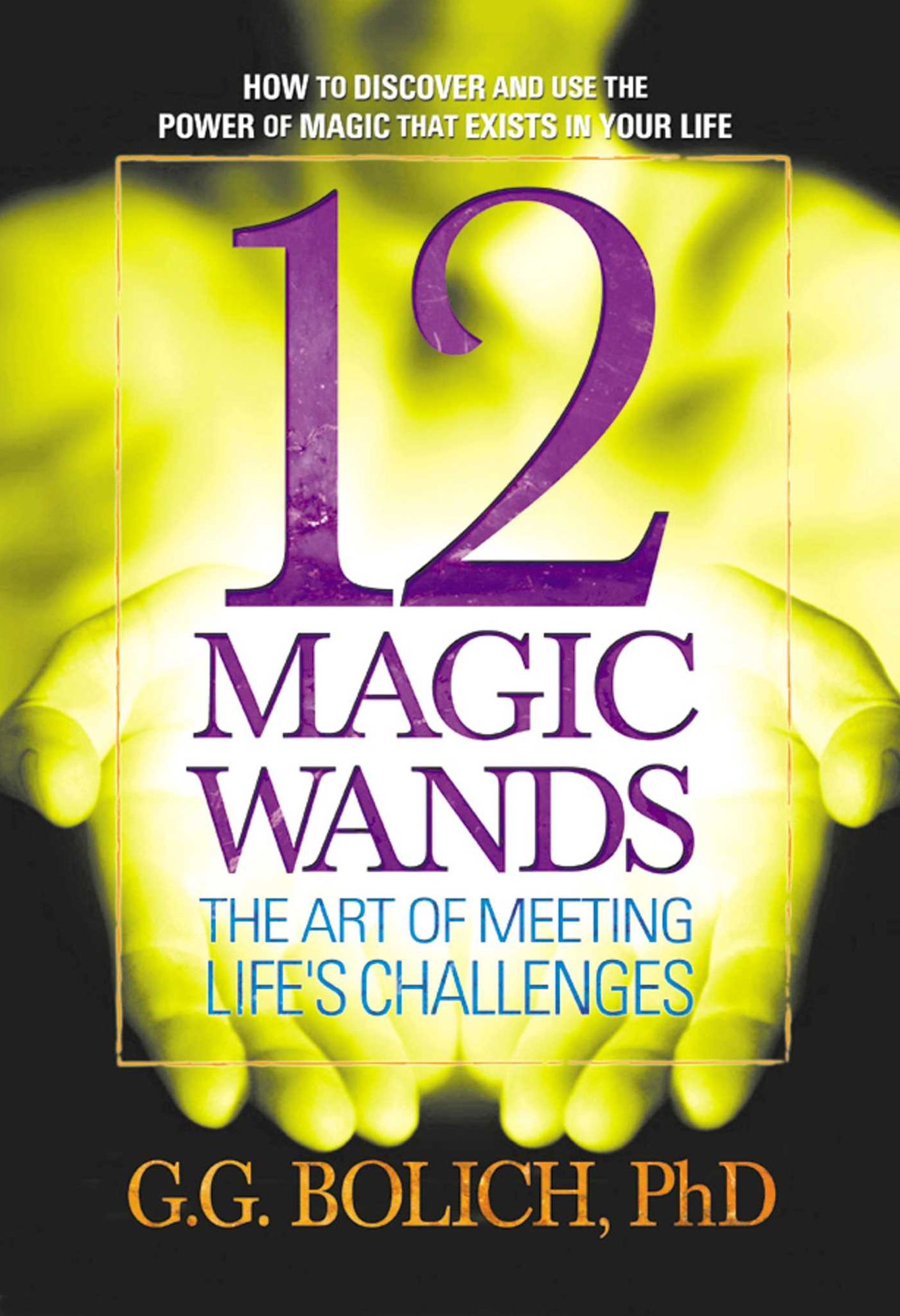 12 Magic Wands: The Art of Meeting Life's Challenges