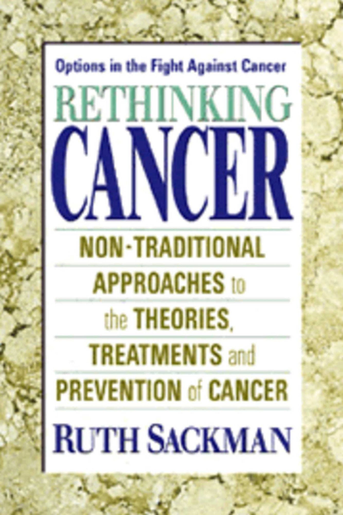 Rethinking Cancer: Non-Traditional Approaches to the Theories, Treatments and Preventions of Cancer