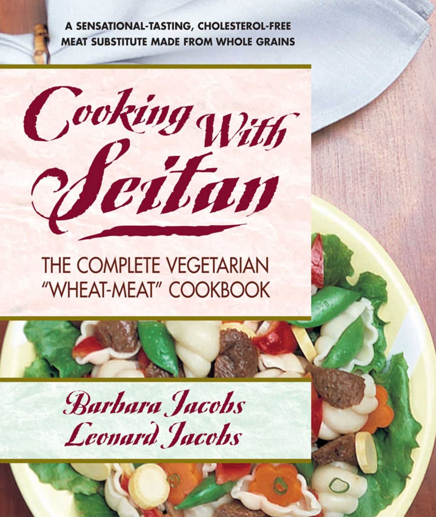 Cooking with Seitan: The Complete Vegetarian "Wheat-Meat" Cookbook
