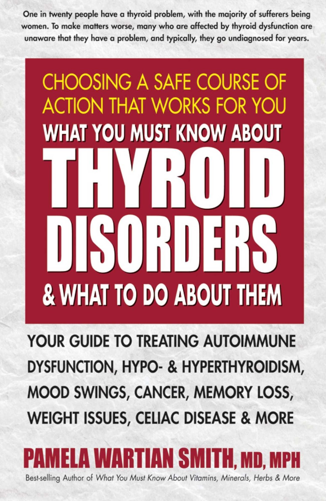 What You Must Know About Thyroid Disorders and What to Do About Them: Your Guide to Treating Autoimmune Dysfunction, Hypo- and Hyperthyroidism, Mood Swings, Cancer, Memory Loss, Weight Issues, Celiac Disease & More