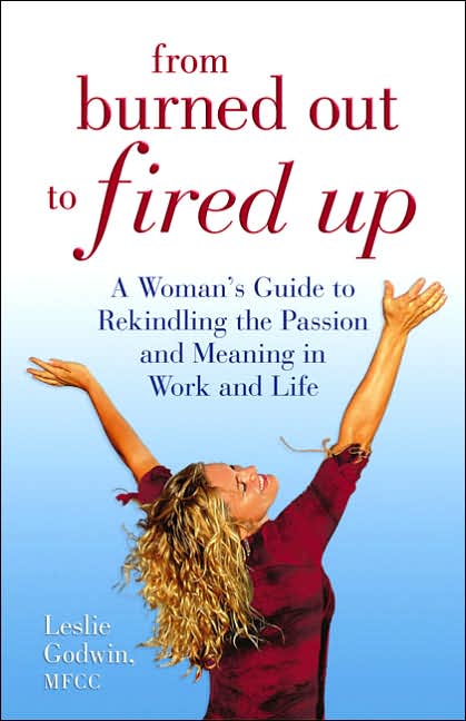 From Burned Out to Fired Up: A Woman's Guide to Rekindling the Passion and Meaning in Work and Life