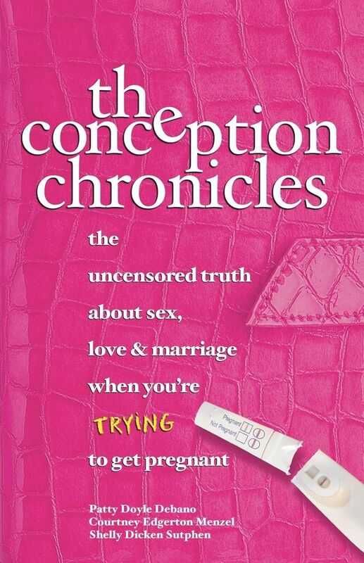 The Conception Chronicles: The Uncensored Truth About Sex, Love & Marriage When You're Trying to Get Pregnant