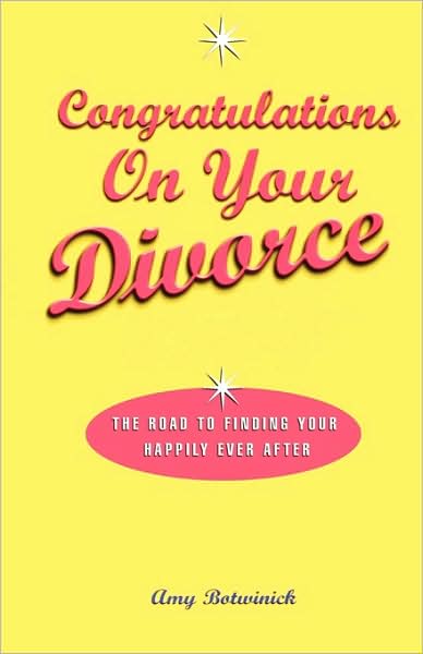Congratulations on Your Divorce: The Road to Finding Your Happily Ever After
