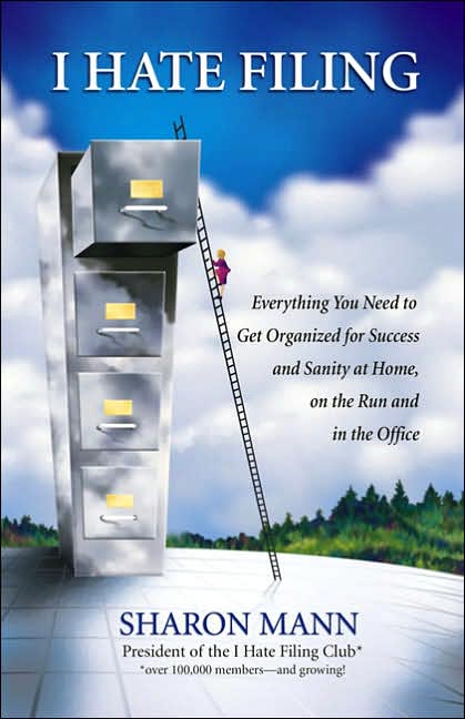 I Hate Filing: Everything You Need to Get Organized for Success and Sanity at Home, on the Run and in the Office