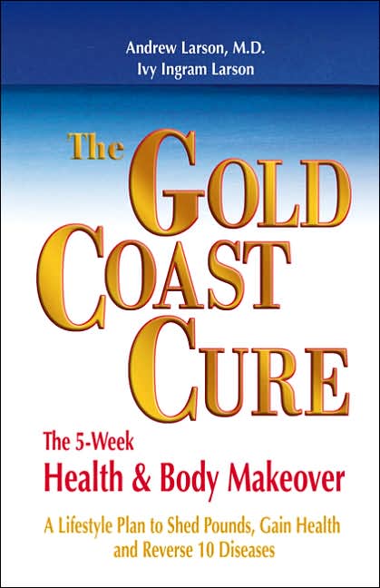 The Gold Coast Cure: The 5-Week Health and Body Makeover A Lifestyle Plan to Shed Pounds, Gain Health and Reverse 10 Diseases