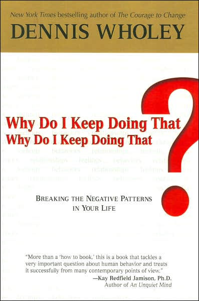 Why Do I Keep Doing That? Why Do I Keep Doing That?: Breaking the Negative Patterns in Your Life