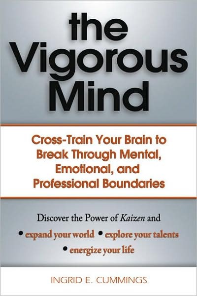 The Vigorous Mind: Cross-Train Your Brain to Break Through Mental, Emotional, and Professional Boundaries