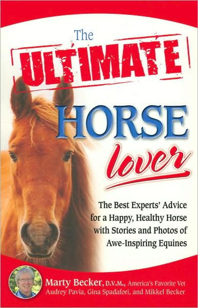 The Ultimate Horse Lover: The Best Experts' Guide for a Happy, Healthy Horse with Stories and Photos of Awe-Inspiring Equines
