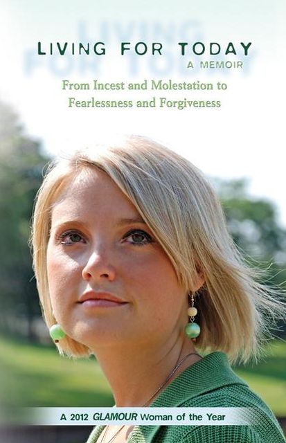 Living for Today: From Incest and Molestation to Fearlessness and Forgiveness