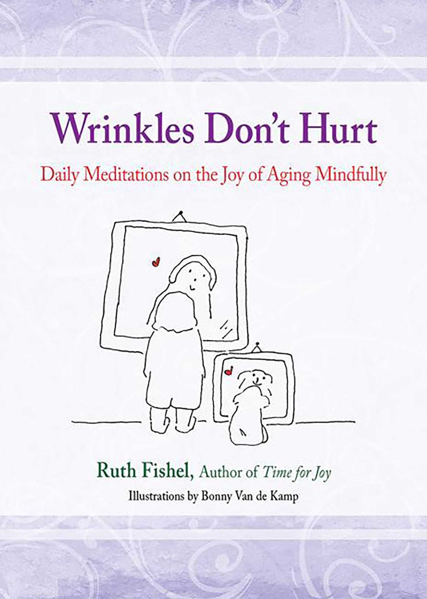 Wrinkles Don't Hurt: Daily Meditations on the Joy of Aging Mindfully