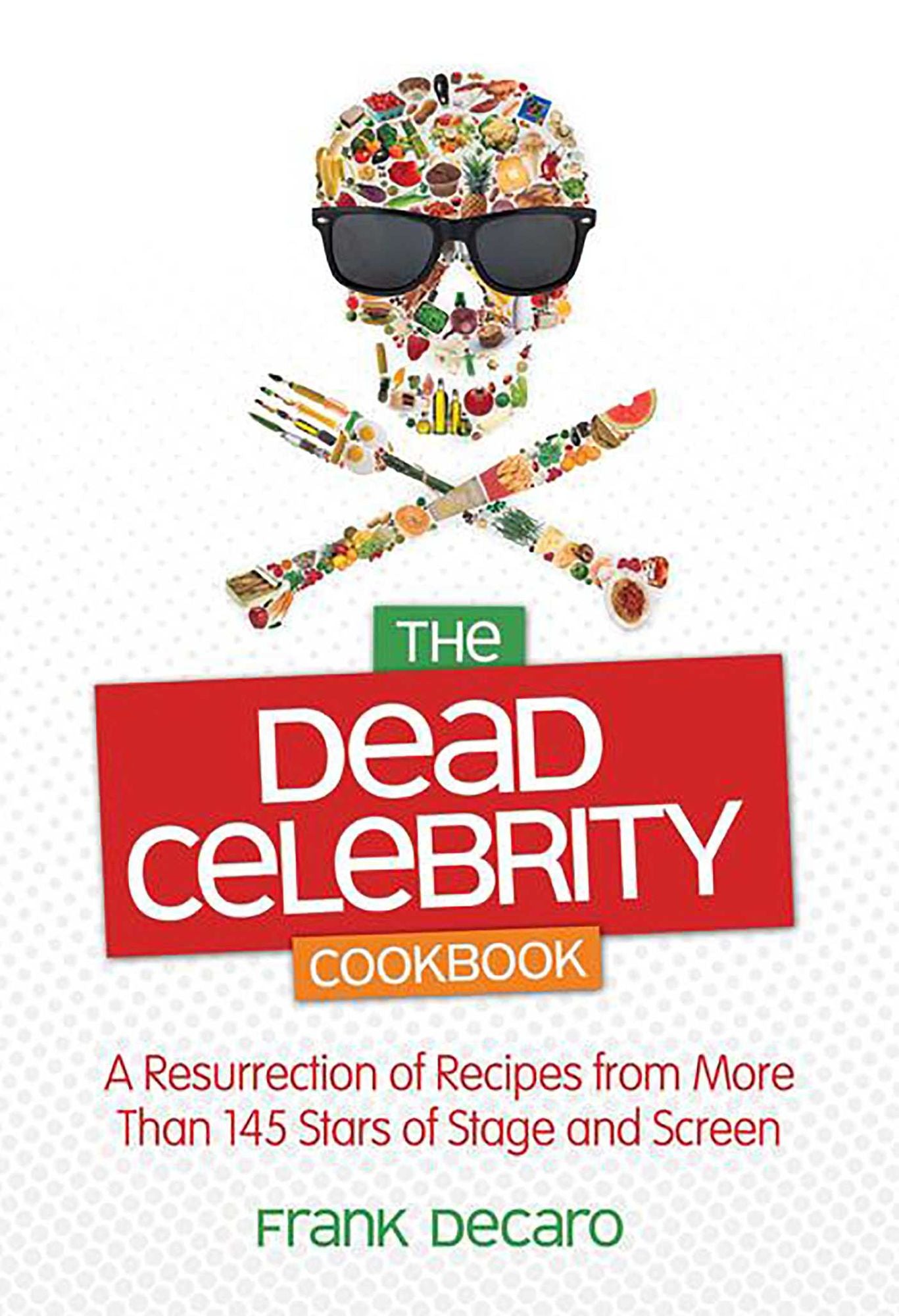 The Dead Celebrity Cookbook: A Resurrection of Recipes from More Than 145 Stars of Stage and Screen