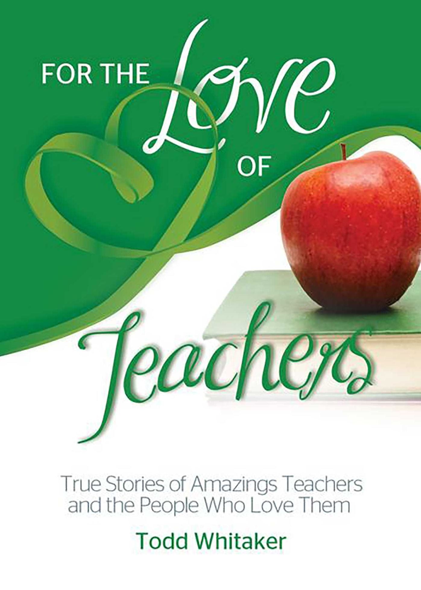 For the Love of Teachers: True Stories of Amazing Teachers and the People Who Love Them