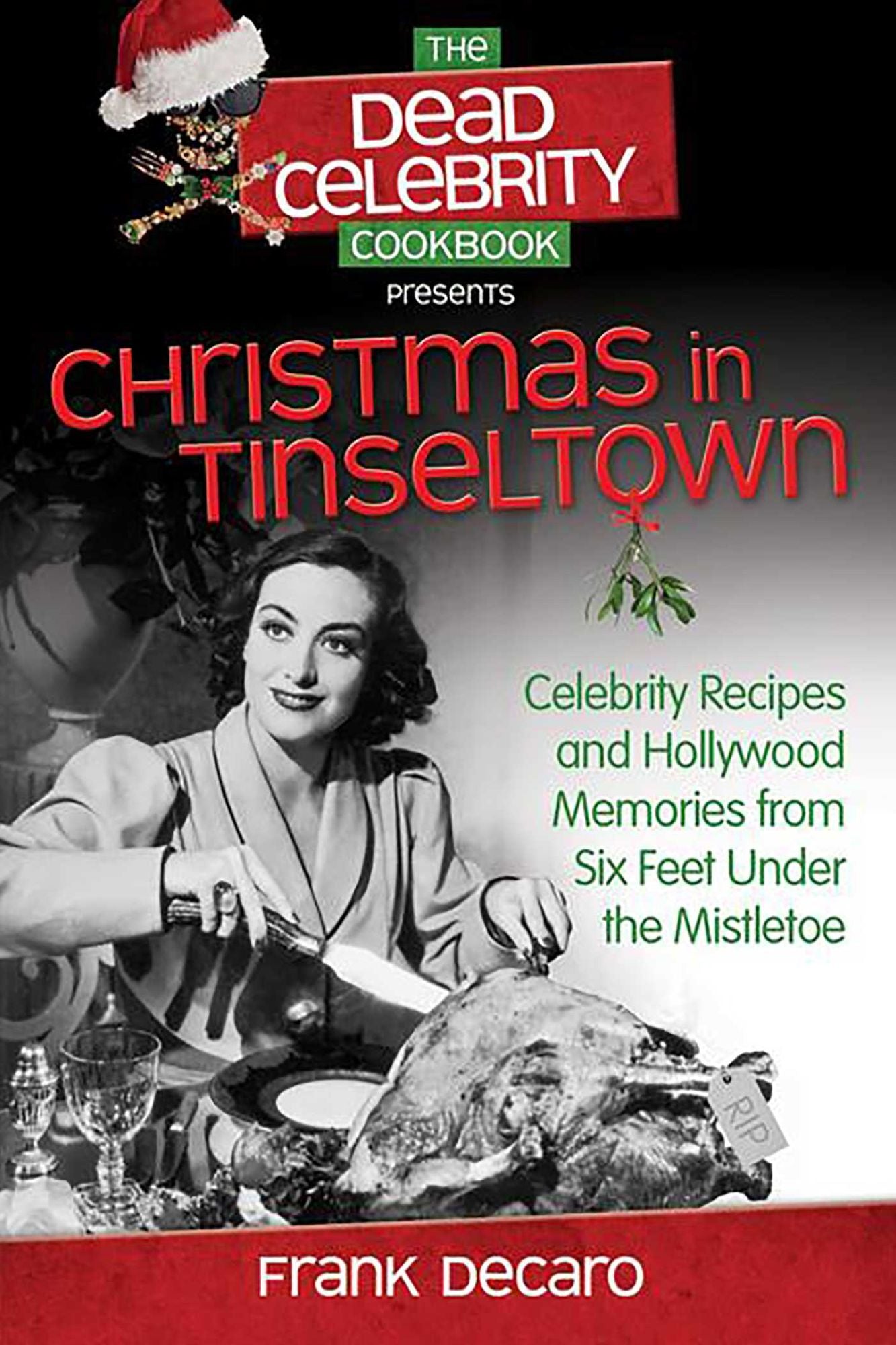 The Dead Celebrity Cookbook Presents Christmas in Tinseltown: Celebrity Recipes and Hollywood Memories from Six Feet Under the Mistletoe