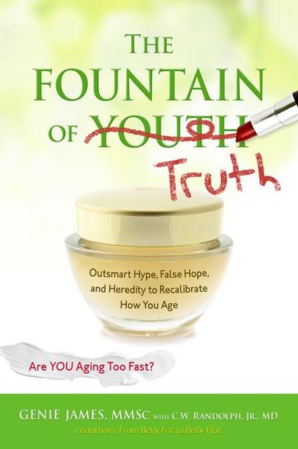 The Fountain of Truth: Outsmart Hype, False Hope, and Heredity to Recalibrate How You Age